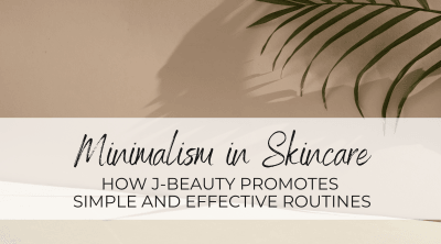 Minimalism in Skincare: How J-Beauty Promotes Simple and Effective Routines