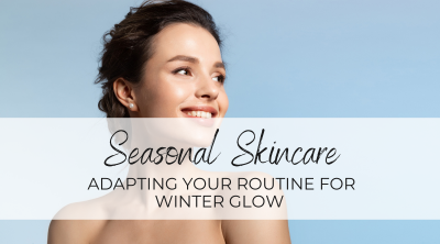 Seasonal Skincare: Adapting Your Routine for Winter Glow