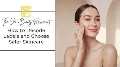 The Clean Beauty Movement: How to Decode Labels and Choose Safer Skincare